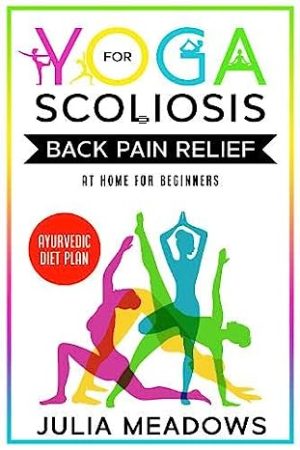 Yoga for Scoliosis Back Pain Relief at Home for Beginners Ayurvedic Diet Plan Chronic Pain Relief from Scoliosis Sciatica