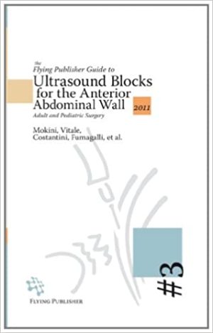 The Flying Publisher Guide to Ultrasound Blocks for the Anterior Abdominal Wall Principles and Implementation for Adult and Pediatric Surgery