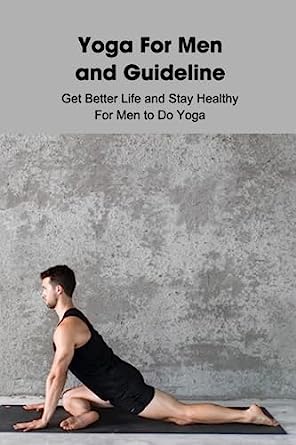Yoga For Men and Guideline Get Better Life and Stay Healthy For Men to Do Yoga Real Men Do Yoga