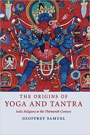 The Origins of Yoga and Tantra Indic Religions to the Thirteenth Century