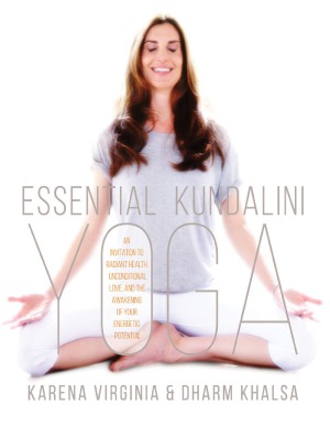 Essential Kundalini Yoga An Invitation to Radiant Health Unconditional Love and the Awakening of Your Energetic Potential