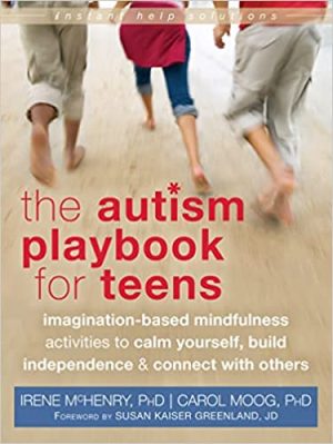 The Autism Playbook for Teens Imagination Based Mindfulness Activities to Calm Yourself Build Independence and Connect with Others