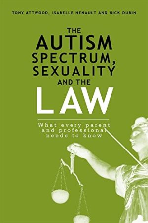 The Autism Spectrum Sexuality and the Law What every parent and professional needs to know