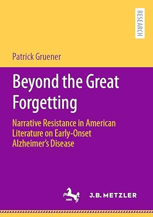 Beyond the Great Forgetting Narrative Resistance in American Literature on Early Onset Alzheimers Disease