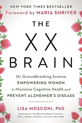 The XX Brain The Groundbreaking Science Empowering Women to Maximize Cognitive Health and Prevent Alzheimers Disease