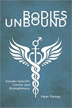 Bodies Unbound Gender Specific Cancer and Biolegitimacy