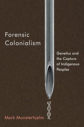 Forensic Colonialism Genetics and the Capture of Indigenous Peoples