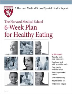 The Harvard Medical School 6 Week Plan for Healthy Eating