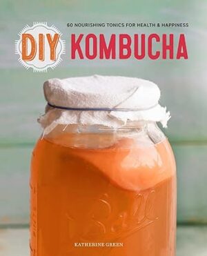 DIY Kombucha 60 Nourishing Tonics for Health & Happiness