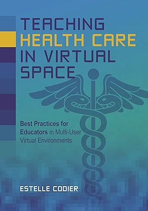 Teaching Health Care in Virtual Space Best Practices for Educators in Multi User Virtual Environments